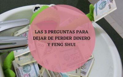 Las 3 preguntas para dejar de perder dinero y Feng Shui